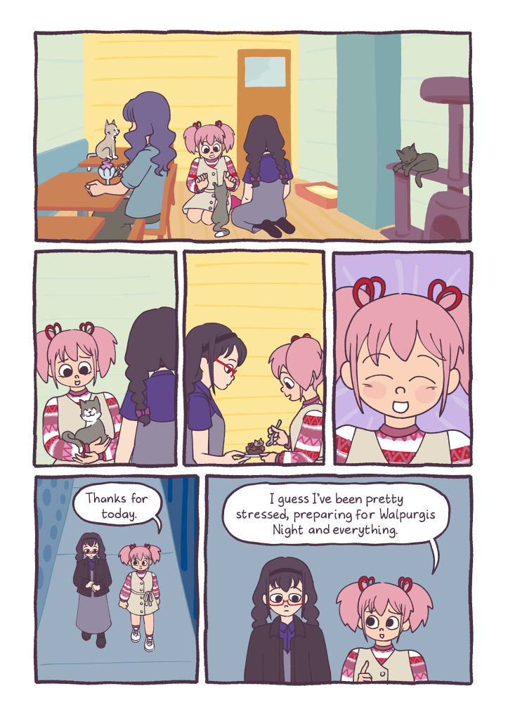 Panel 1: Madoka and Homura are at a cat café together. They're sitting on the floor, with Madoka grinning and talking to a cat that sits by them. Another person is sitting at a table, enjoying some ice cream. More cats are scattered around the room.
												  Panel 2: Madoka smiles as she holds one of the cats in her arms, and it leans against her affectionately. 
												  Panel 3: Madoka and Homura share a chocolate cake with a cat-shaped wafer.
												  Panel 4: Madoka smiles.
												  Panel 5: Madoka and Homura walk home together. 
												  Madoka: 'Thanks for today.' 
												  Panel 6: Madoka and Homura continue to walk home.
												  Madoka: 'I guess I've been pretty stressed, preparing for Walpurgis Night and everything.'